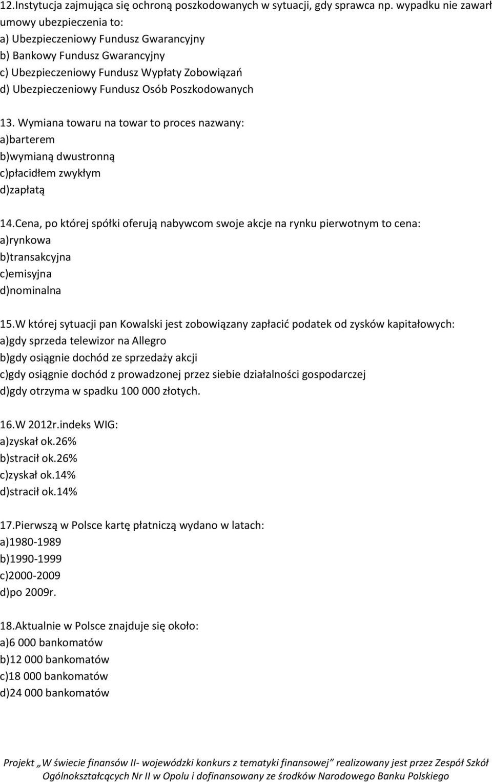 Poszkodowanych 13. Wymiana towaru na towar to proces nazwany: a)barterem b)wymianą dwustronną c)płacidłem zwykłym d)zapłatą 14.