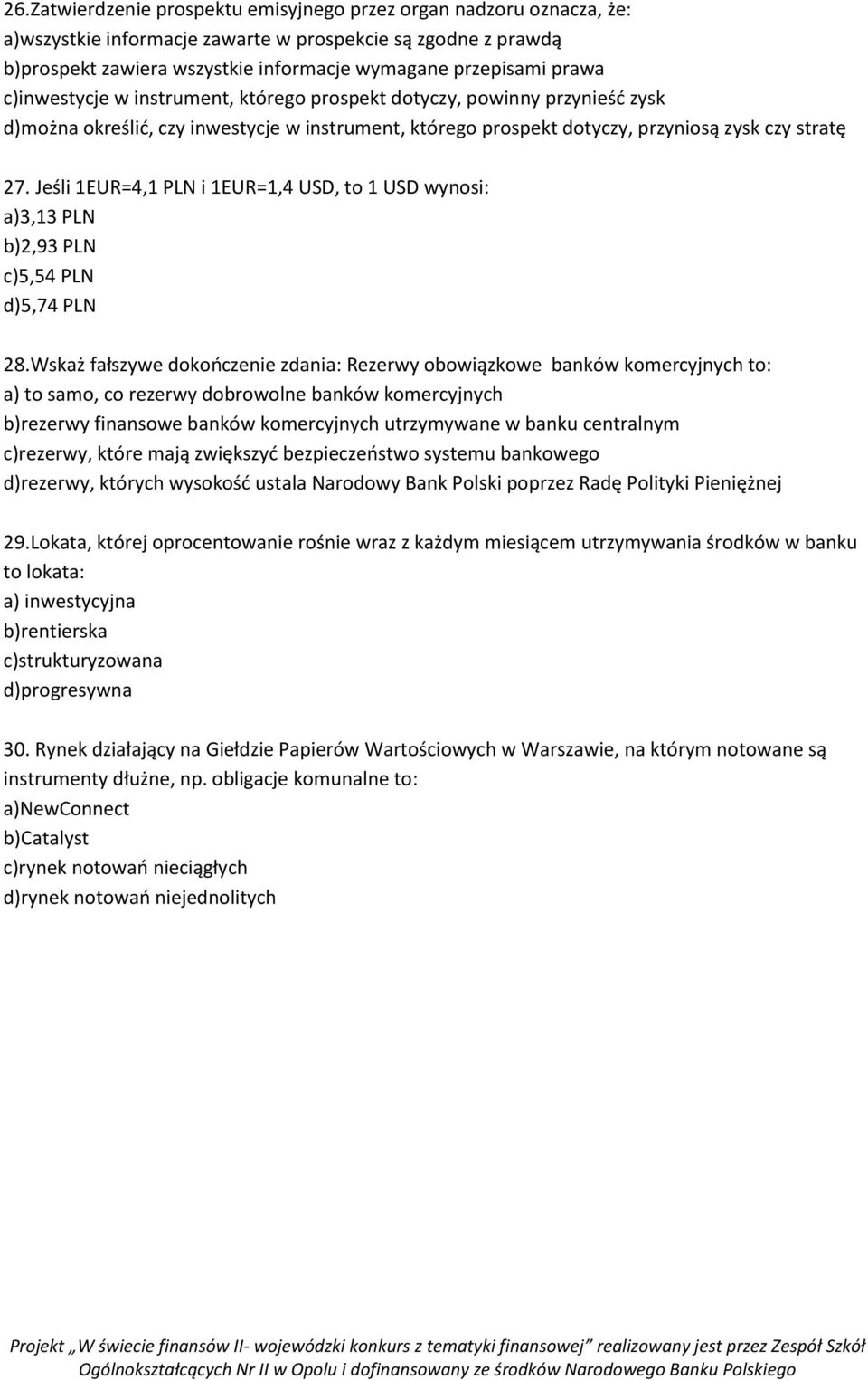 Jeśli 1EUR=4,1 PLN i 1EUR=1,4 USD, to 1 USD wynosi: a)3,13 PLN b)2,93 PLN c)5,54 PLN d)5,74 PLN 28.