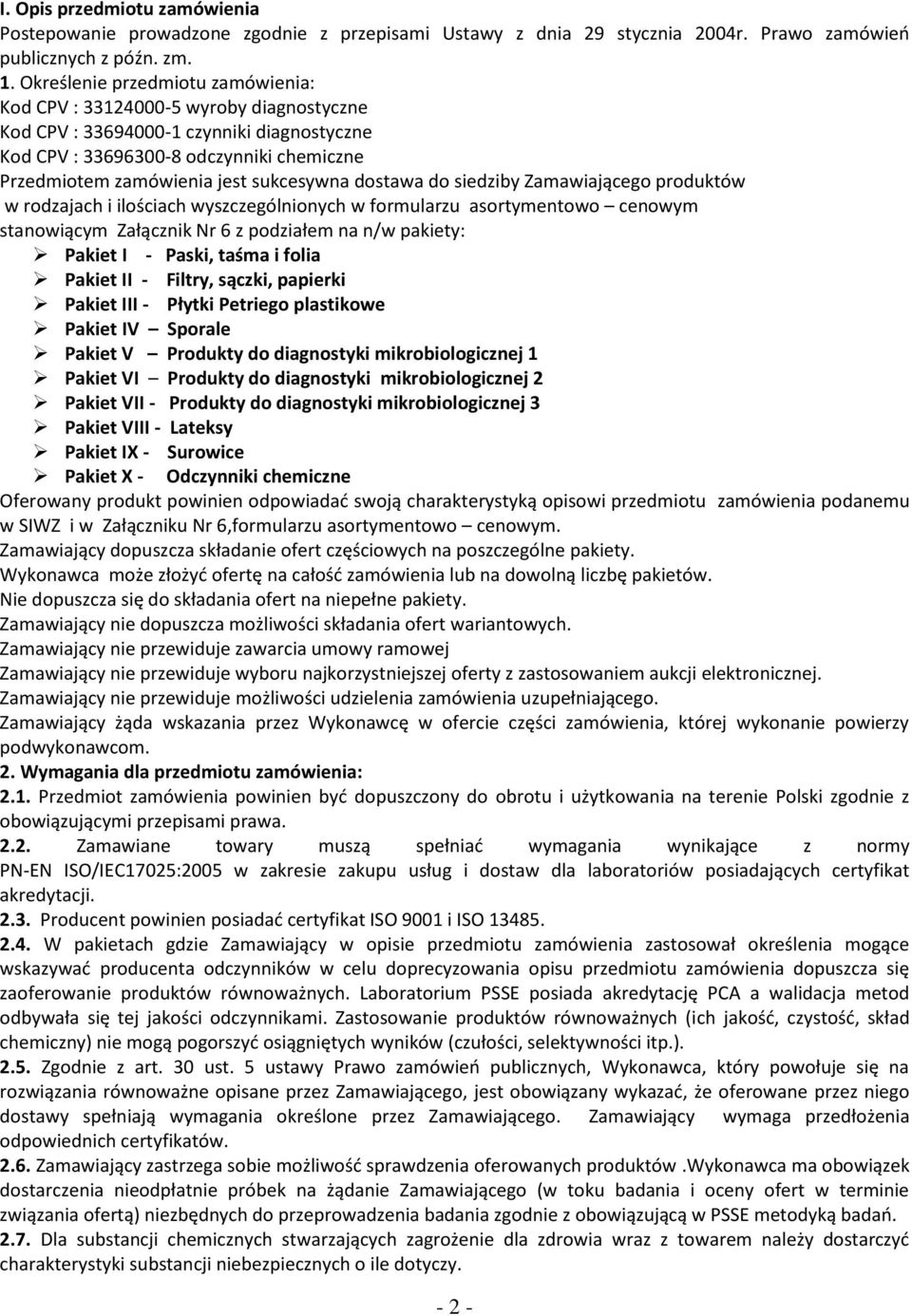 sukcesywna dostawa do siedziby Zamawiającego produktów w rodzajach i ilościach wyszczególnionych w formularzu asortymentowo cenowym stanowiącym Załącznik Nr 6 z podziałem na n/w pakiety: Pakiet I -