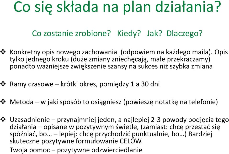 pomiędzy 1 a 30 dni Metoda w jaki sposób to osiągniesz (powieszę notatkę na telefonie) Uzasadnienie przynajmniej jeden, a najlepiej 2-3 powody podjęcia tego działania