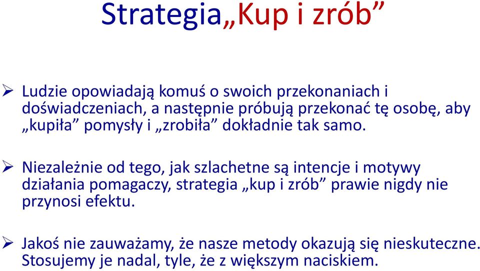 Niezależnie od tego, jak szlachetne są intencje i motywy działania pomagaczy, strategia kup i zrób prawie