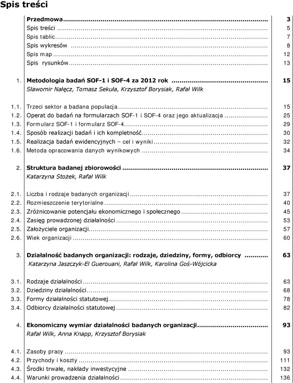Formularz SOF-1 i formularz SOF-4... 29 1.4. Sposób realizacji badań i ich kompletność... 30 1.5. Realizacja badań ewidencyjnych cel i wyniki... 32 1.6. Metoda opracowania danych wynikowych... 34 2.