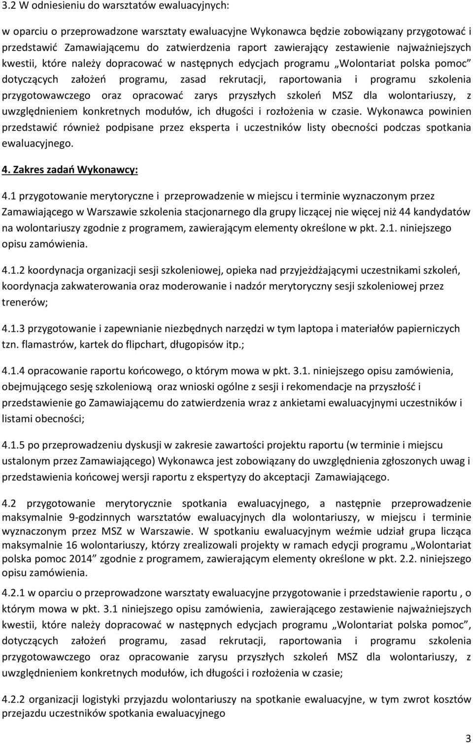 programu szkolenia przygotowawczego oraz opracować zarys przyszłych szkoleń MSZ dla wolontariuszy, z uwzględnieniem konkretnych modułów, ich długości i rozłożenia w czasie.