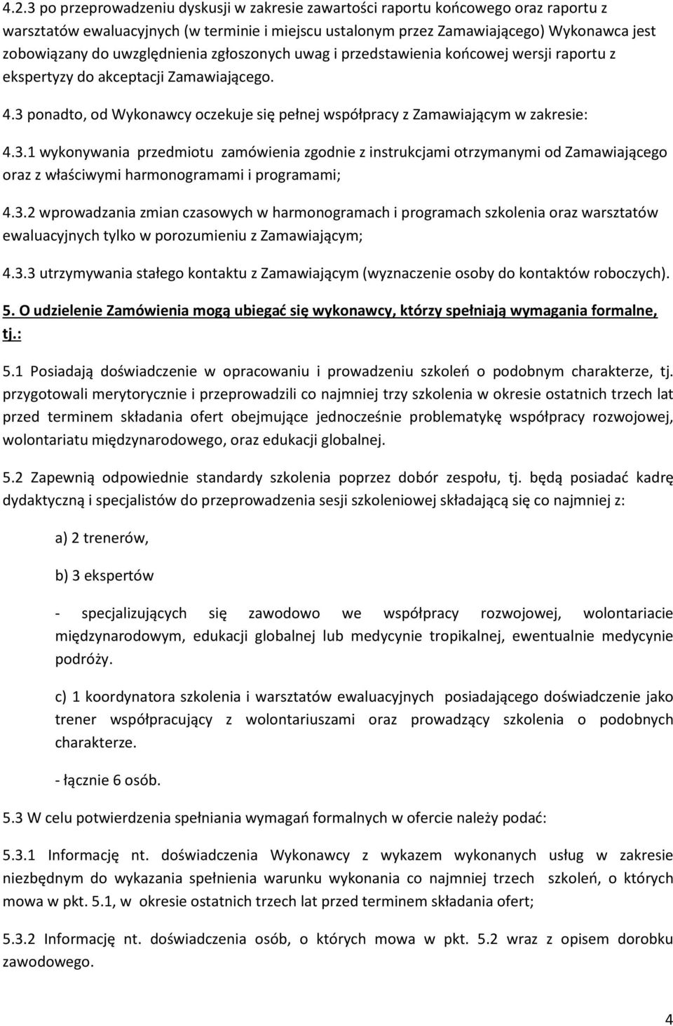 3.1 wykonywania przedmiotu zamówienia zgodnie z instrukcjami otrzymanymi od Zamawiającego oraz z właściwymi harmonogramami i programami; 4.3.2 wprowadzania zmian czasowych w harmonogramach i programach szkolenia oraz warsztatów ewaluacyjnych tylko w porozumieniu z Zamawiającym; 4.