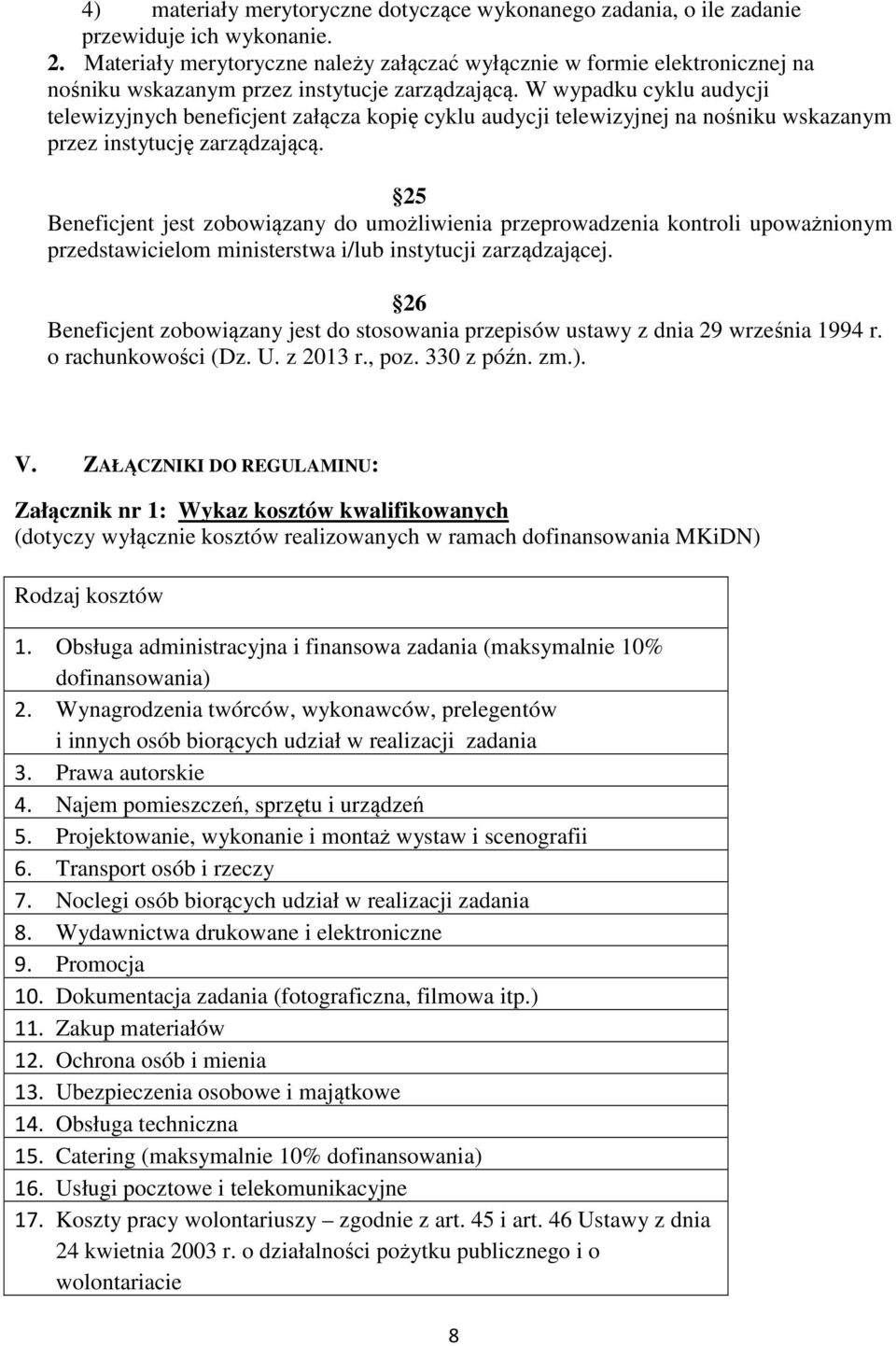 W wypadku cyklu audycji telewizyjnych beneficjent załącza kopię cyklu audycji telewizyjnej na nośniku wskazanym przez instytucję zarządzającą.