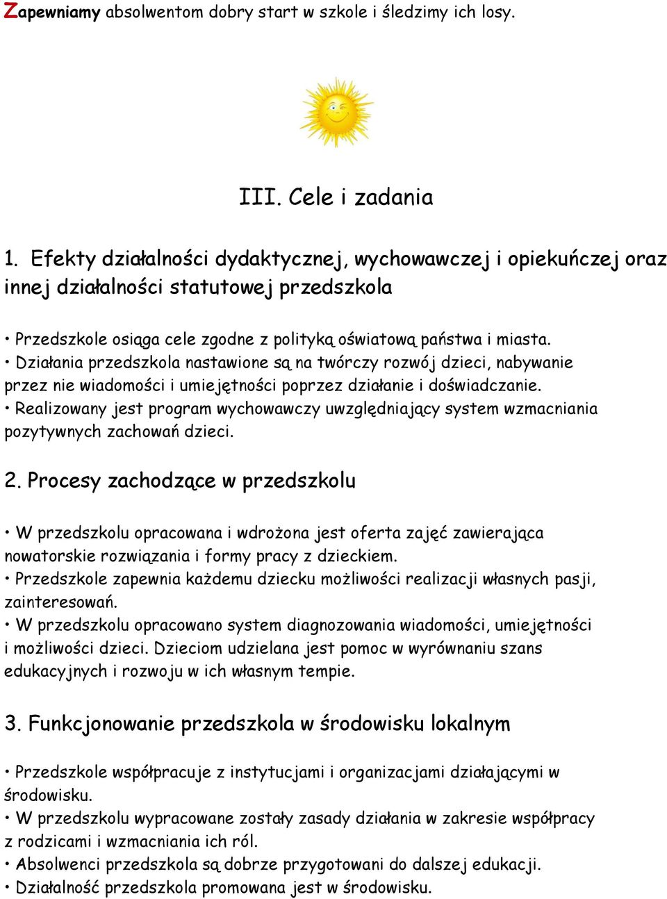 Działania przedszkola nastawione są na twórczy rozwój dzieci, nabywanie przez nie wiadomości i umiejętności poprzez działanie i doświadczanie.