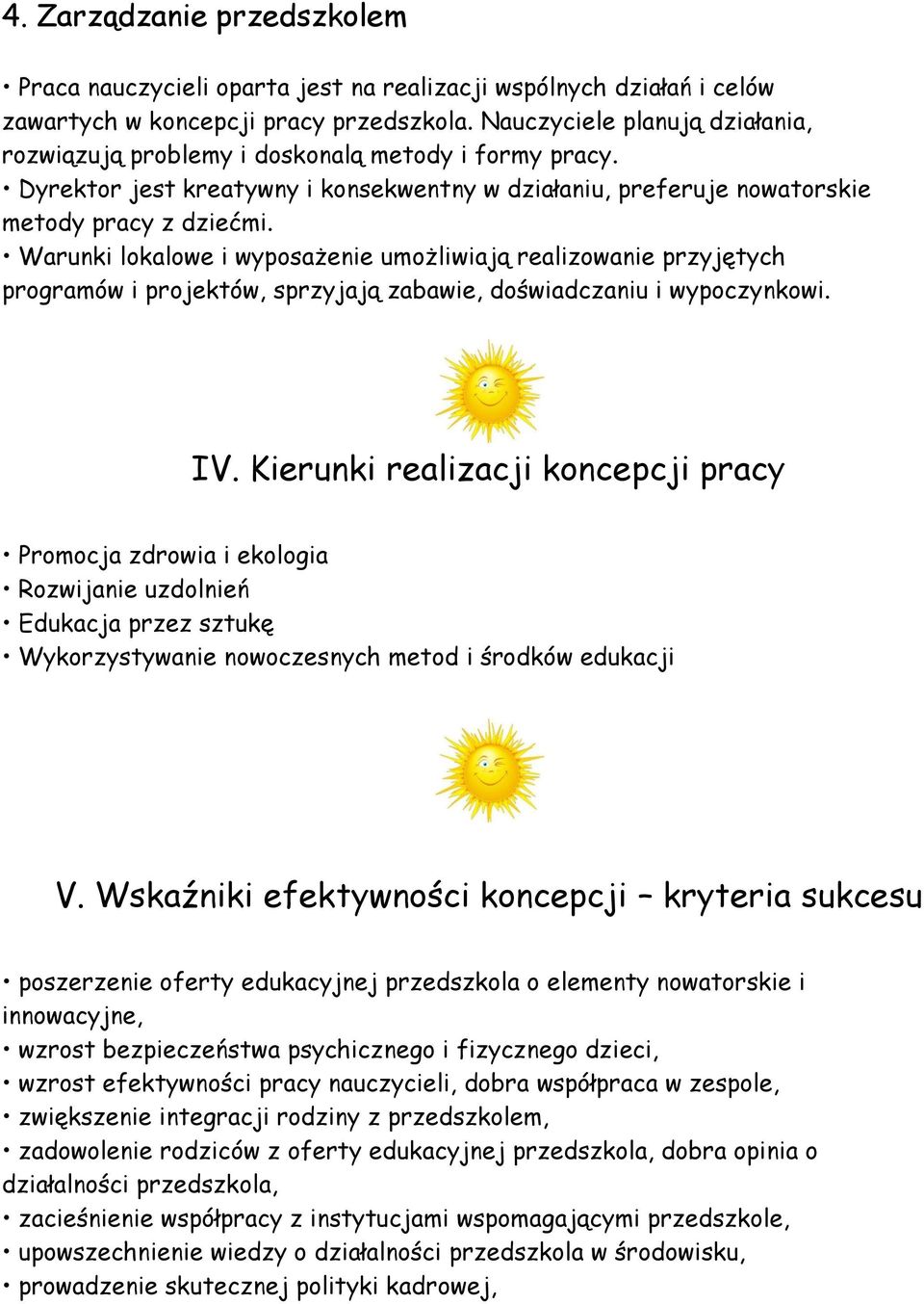 Warunki lokalowe i wyposażenie umożliwiają realizowanie przyjętych programów i projektów, sprzyjają zabawie, doświadczaniu i wypoczynkowi. IV.