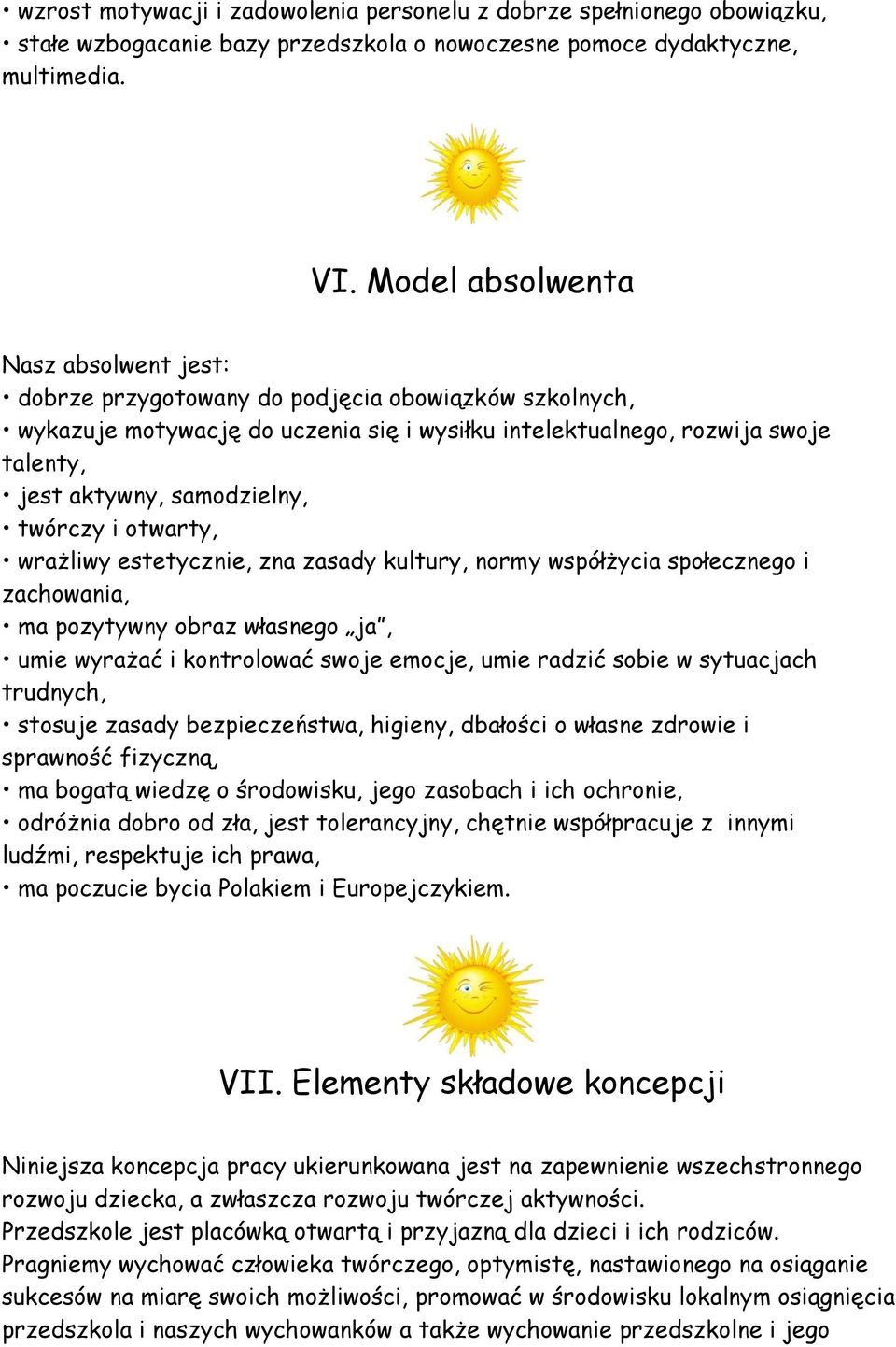 samodzielny, twórczy i otwarty, wrażliwy estetycznie, zna zasady kultury, normy współżycia społecznego i zachowania, ma pozytywny obraz własnego ja, umie wyrażać i kontrolować swoje emocje, umie