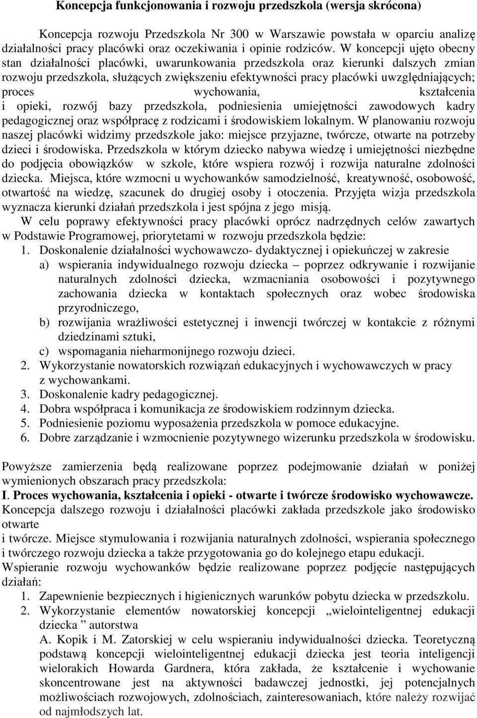 W koncepcji ujęto obecny stan działalności placówki, uwarunkowania przedszkola oraz kierunki dalszych zmian rozwoju przedszkola, służących zwiększeniu efektywności pracy placówki uwzględniających;