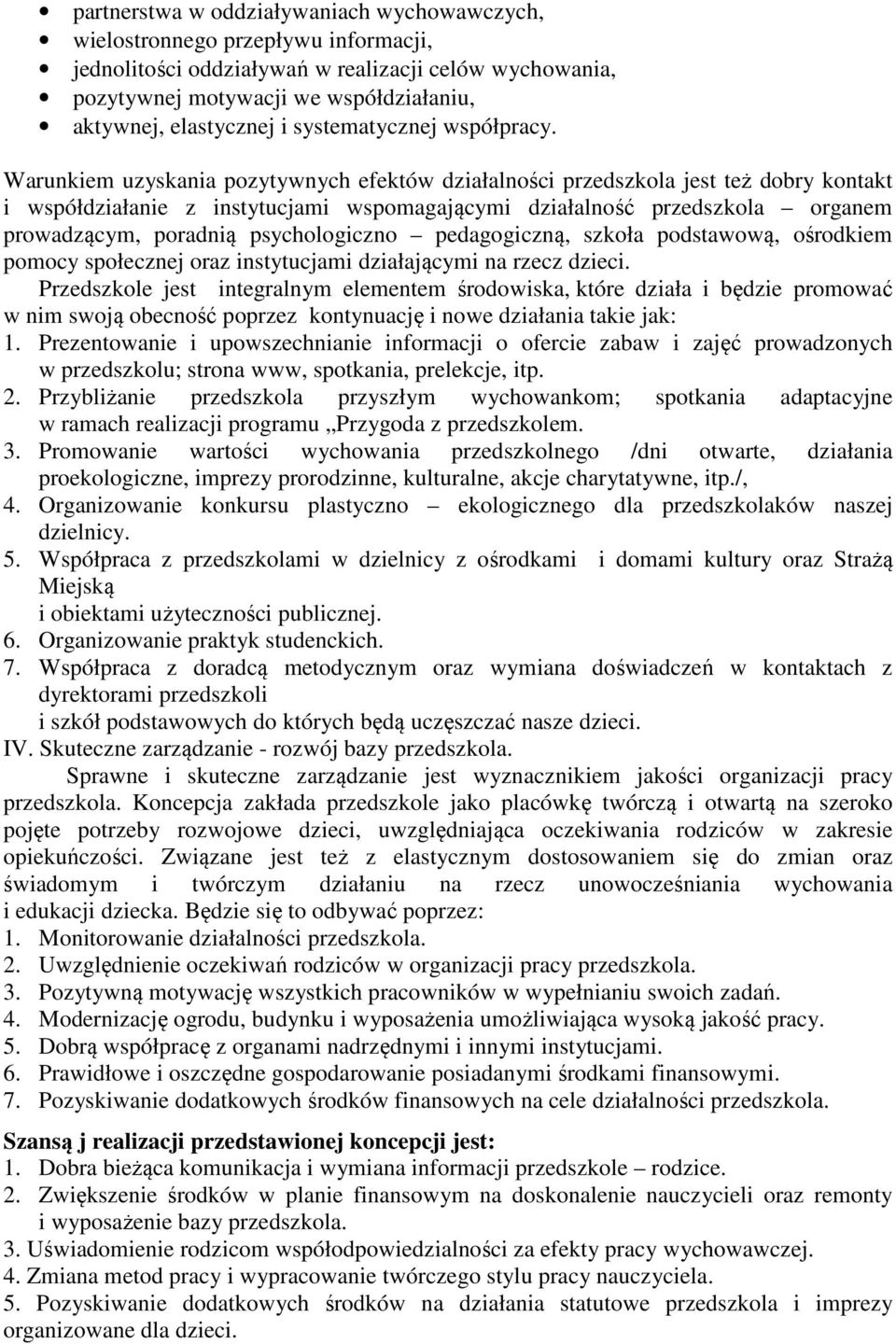 Warunkiem uzyskania pozytywnych efektów działalności przedszkola jest też dobry kontakt i współdziałanie z instytucjami wspomagającymi działalność przedszkola organem prowadzącym, poradnią