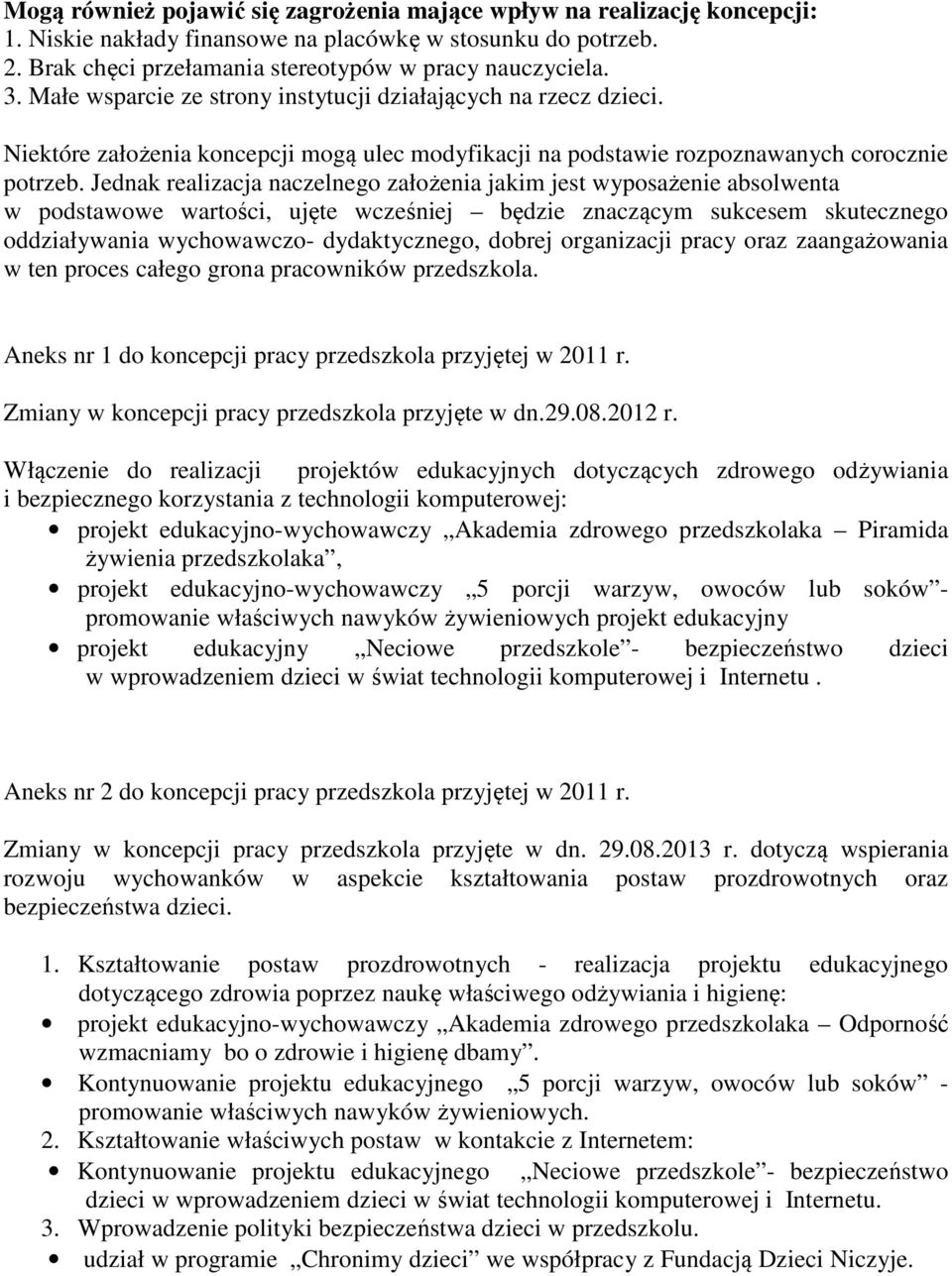 Jednak realizacja naczelnego założenia jakim jest wyposażenie absolwenta w podstawowe wartości, ujęte wcześniej będzie znaczącym sukcesem skutecznego oddziaływania wychowawczo- dydaktycznego, dobrej