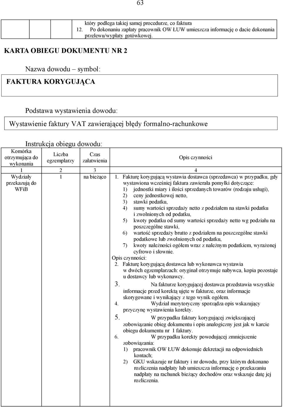 Wystawienie faktury VAT zawierającej błędy formalno-rachunkowe Komórka otrzymująca do wykonania Liczba egzemplarzy Czas załatwienia Wydziały przekazują do WFiB 1 na bieżąco 1.