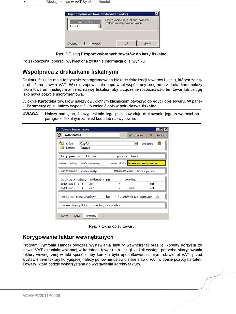 W celu zapewnienia poprawnej współpracy programu z drukarkami należy takim towarom i usługom zmienić nazwę fiskalną, aby urządzenie rozpoznawało ten towar lub usługę jako nową pozycję asortymentową.
