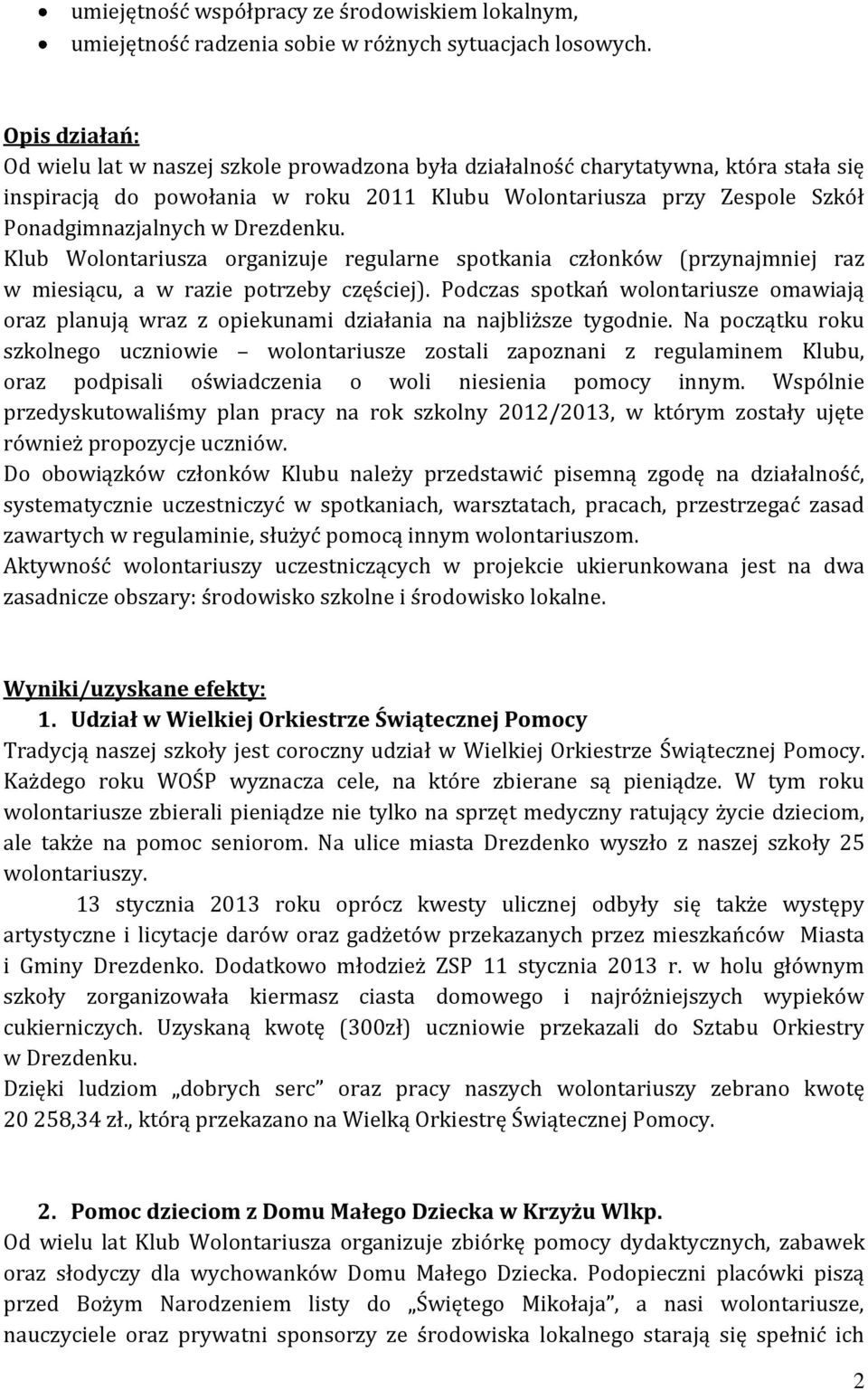 Drezdenku. Klub Wolontariusza organizuje regularne spotkania członków (przynajmniej raz w miesiącu, a w razie potrzeby częściej).
