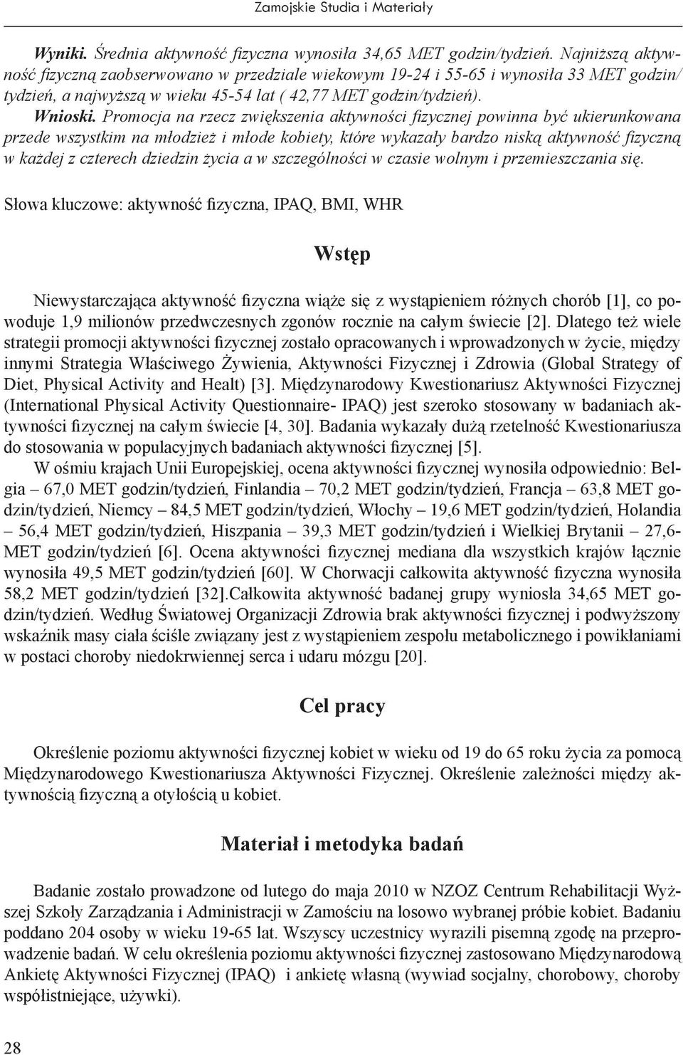 Promocja na rzecz zwiększenia aktywności fi zycznej powinna być ukierunkowana przede wszystkim na młodzież i młode kobiety, które wykazały bardzo niską aktywność fi zyczną w każdej z czterech