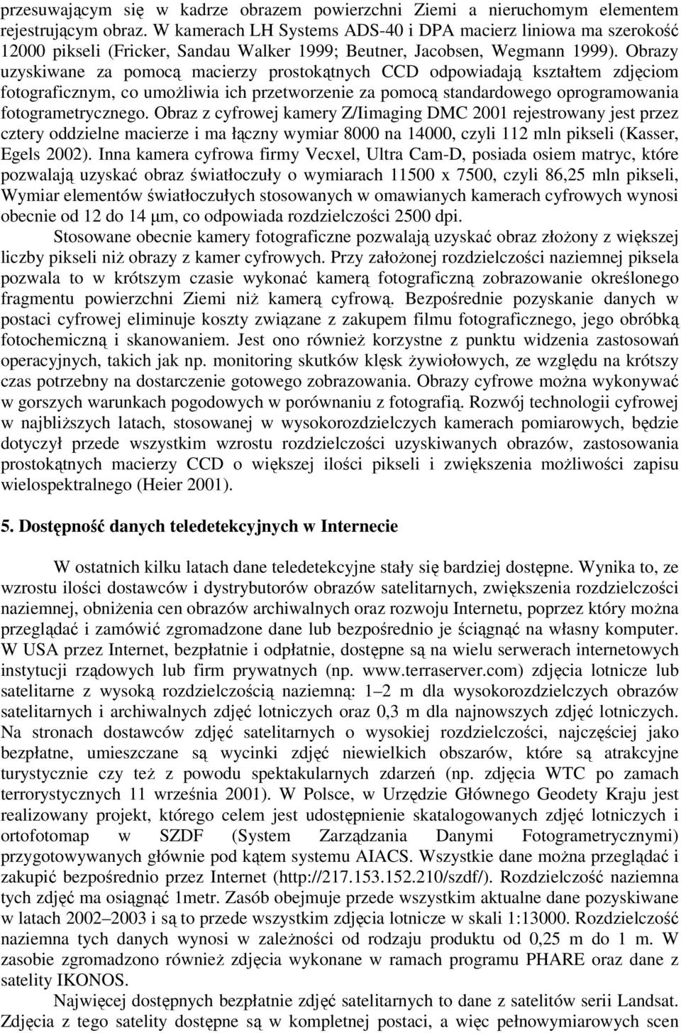 Obrazy uzyskiwane za pomocą macierzy prostokątnych CCD odpowiadają kształtem zdjęciom fotograficznym, co umożliwia ich przetworzenie za pomocą standardowego oprogramowania fotogrametrycznego.