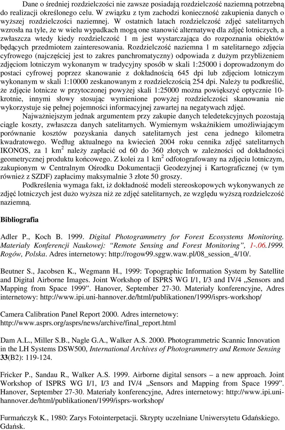 W ostatnich latach rozdzielczość zdjęć satelitarnych wzrosła na tyle, że w wielu wypadkach mogą one stanowić alternatywę dla zdjęć lotniczych, a zwłaszcza wtedy kiedy rozdzielczość 1 m jest