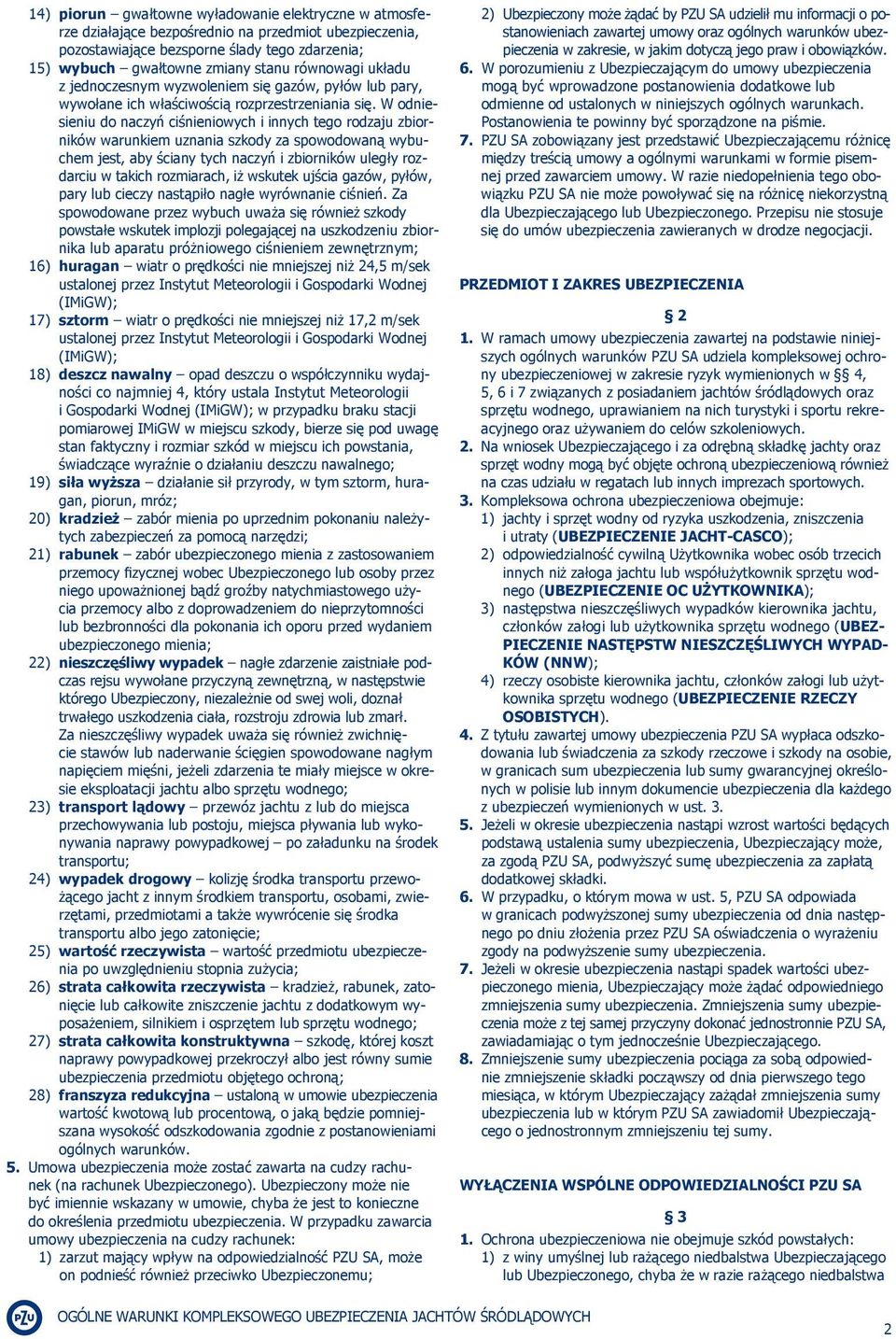 W odniesieniu do naczyń ciśnieniowych i innych tego rodzaju zbiorników warunkiem uznania szkody za spowodowaną wybuchem jest, aby ściany tych naczyń i zbiorników uległy rozdarciu w takich rozmiarach,