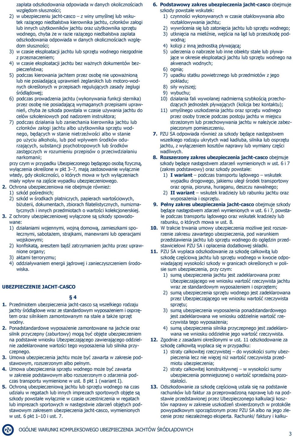 eksploatacji jachtu lub sprzętu wodnego niezgodnie z przeznaczeniem; 4) w czasie eksploatacji jachtu bez ważnych dokumentów bezpieczeństwa; 5) podczas kierowania jachtem przez osobę nie upoważnioną