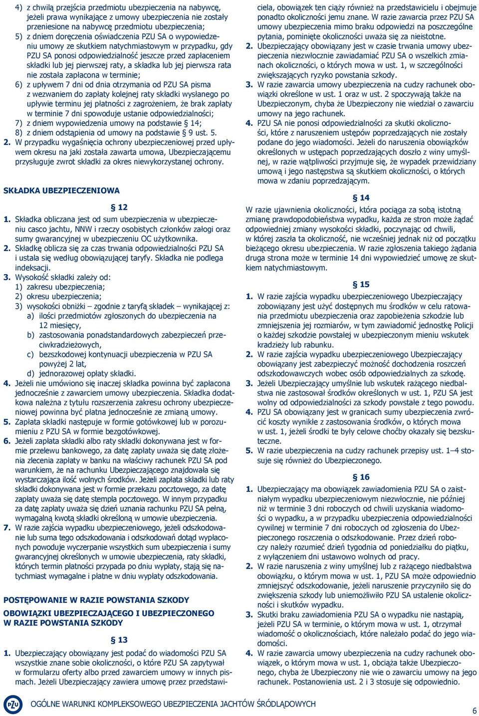 pierwsza rata nie została zapłacona w terminie; 6) z upływem 7 dni od dnia otrzymania od PZU SA pisma z wezwaniem do zapłaty kolejnej raty składki wysłanego po upływie terminu jej płatności z