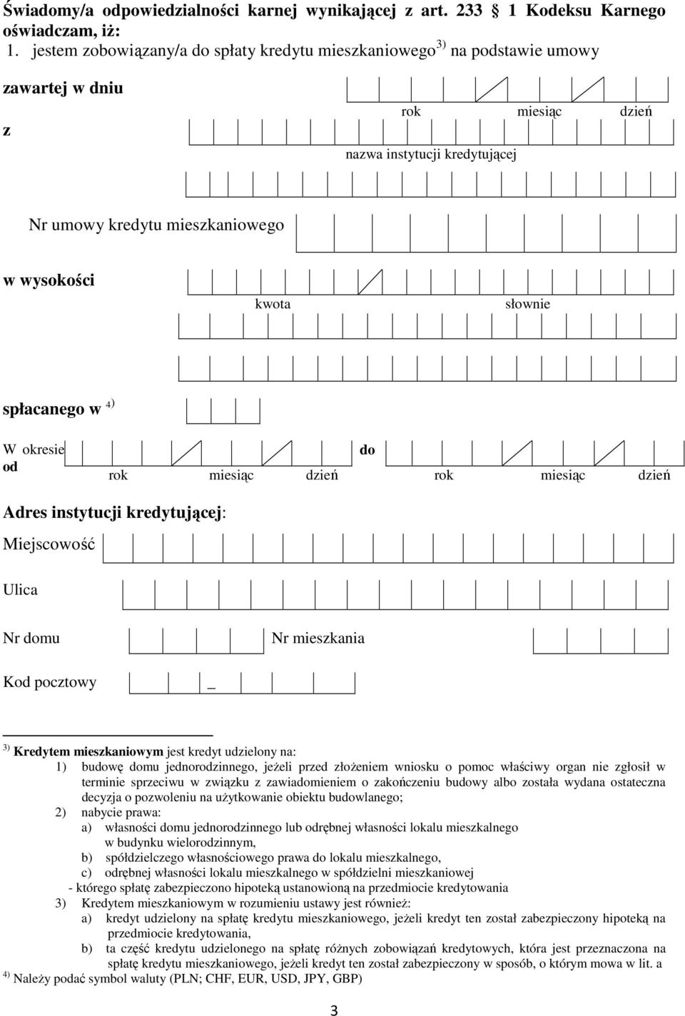 okresie od do Adres instytucji kredytującej: Kod pocztowy _ 3) Kredytem mieszkaniowym jest kredyt udzielony na: 1) budowę domu jednorodzinnego, jeŝeli przed złoŝeniem wniosku o pomoc właściwy organ
