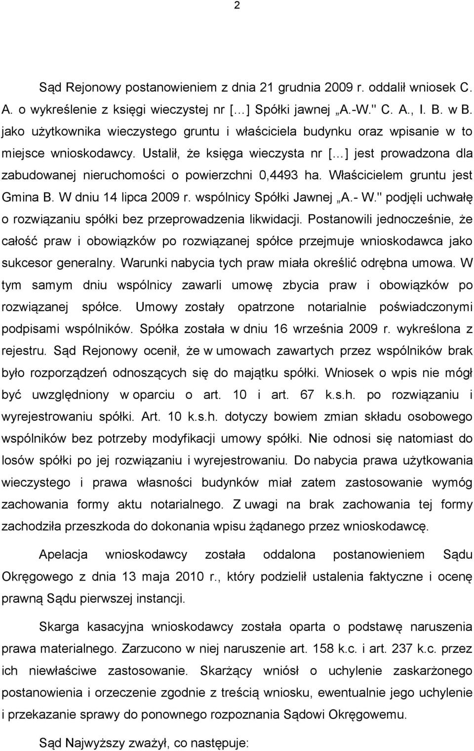 Ustalił, że księga wieczysta nr [ ] jest prowadzona dla zabudowanej nieruchomości o powierzchni 0,4493 ha. Właścicielem gruntu jest Gmina B. W dniu 14 lipca 2009 r. wspólnicy Spółki Jawnej A.- W.