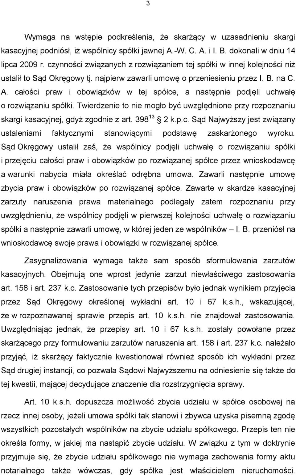 całości praw i obowiązków w tej spółce, a następnie podjęli uchwałę o rozwiązaniu spółki. Twierdzenie to nie mogło być uwzględnione przy rozpoznaniu skargi kasacyjnej, gdyż zgodnie z art. 398 13 2 k.