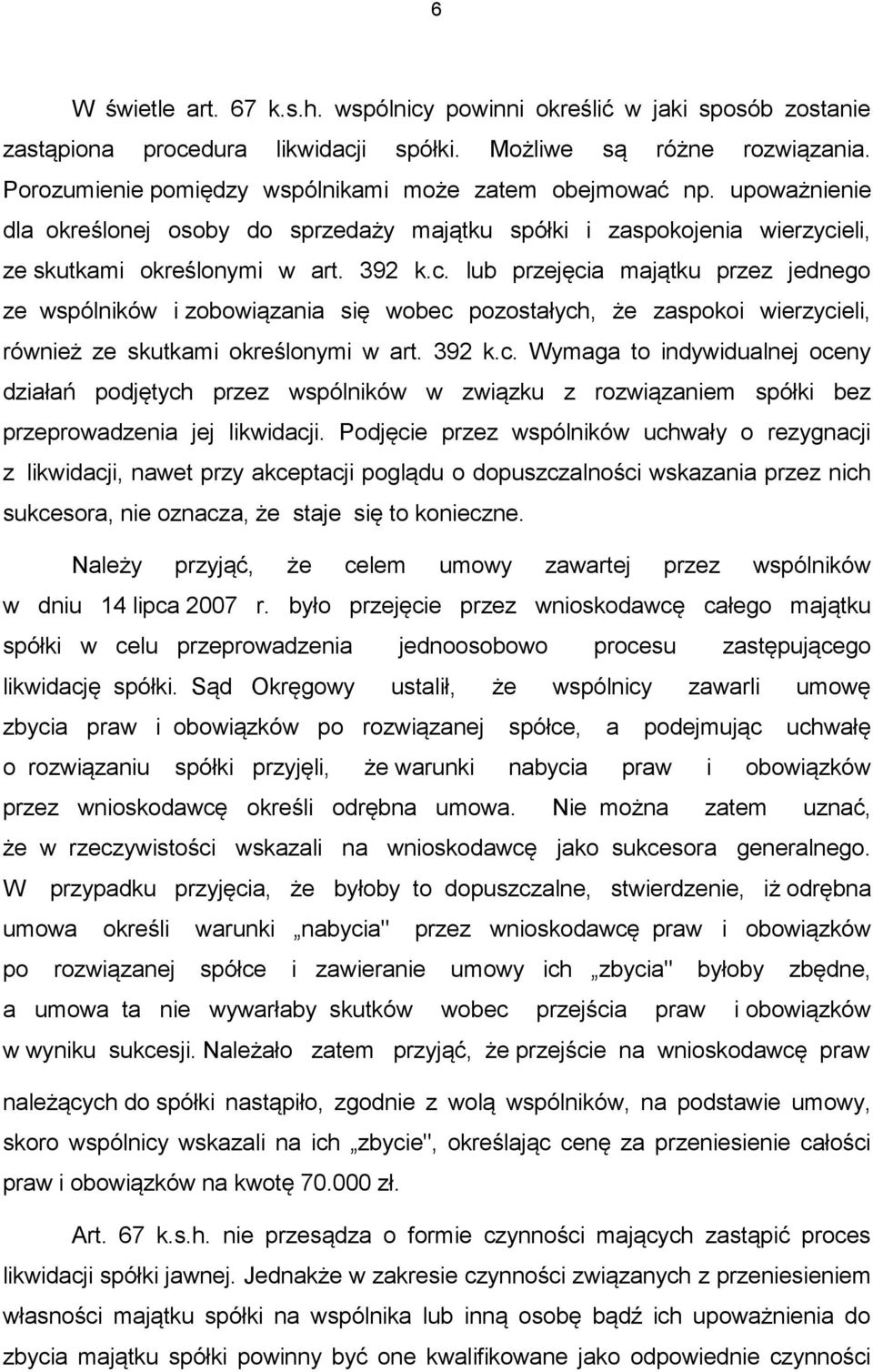 eli, ze skutkami określonymi w art. 392 k.c. lub przejęcia majątku przez jednego ze wspólników i zobowiązania się wobec pozostałych, że zaspokoi wierzycieli, również ze skutkami określonymi w art.