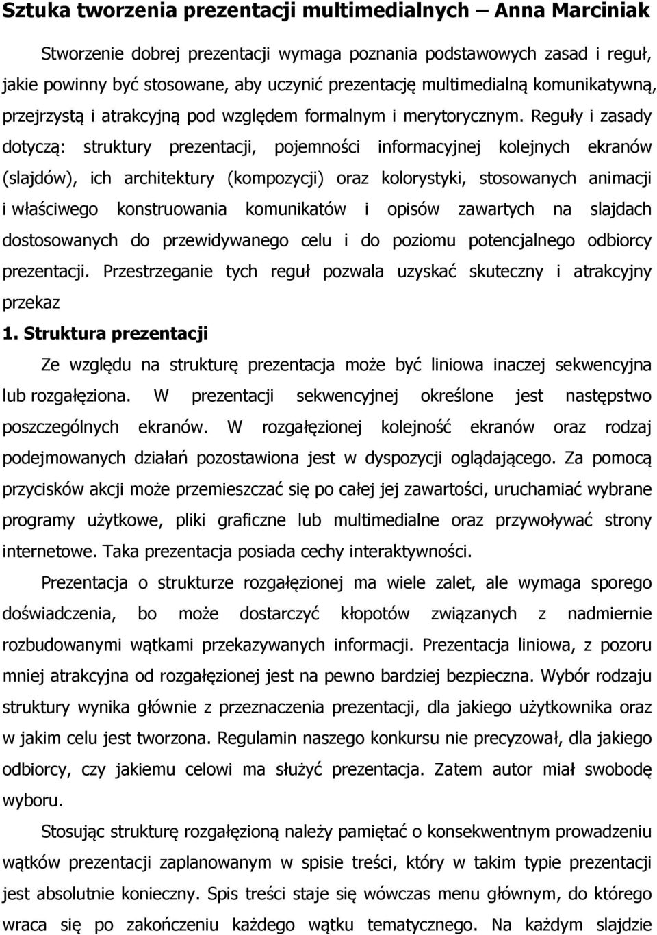 Reguły i zasady dotyczą: struktury prezentacji, pojemności informacyjnej kolejnych ekranów (slajdów), ich architektury (kompozycji) oraz kolorystyki, stosowanych animacji i właściwego konstruowania