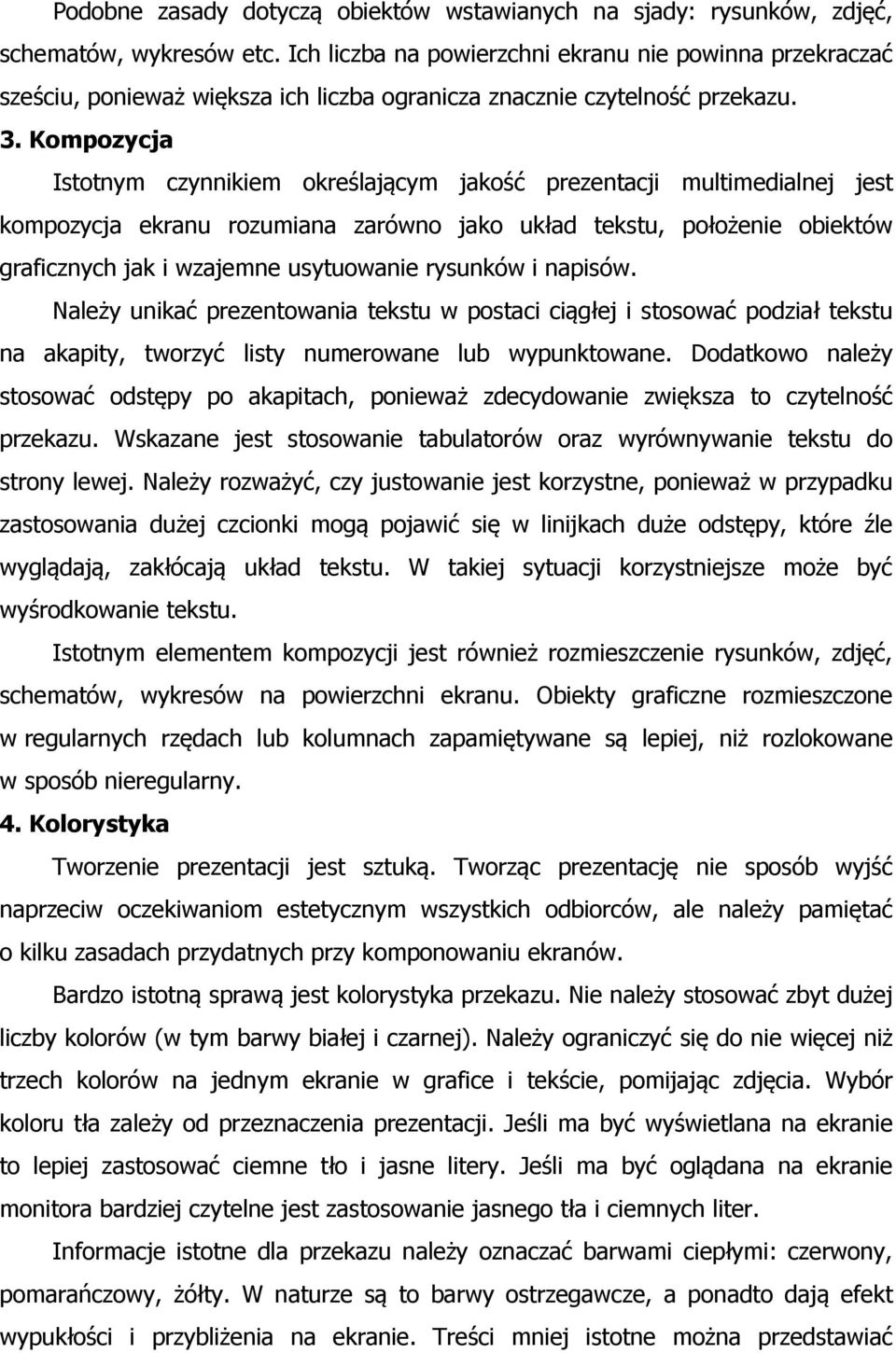 Kompozycja Istotnym czynnikiem określającym jakość prezentacji multimedialnej jest kompozycja ekranu rozumiana zarówno jako układ tekstu, położenie obiektów graficznych jak i wzajemne usytuowanie