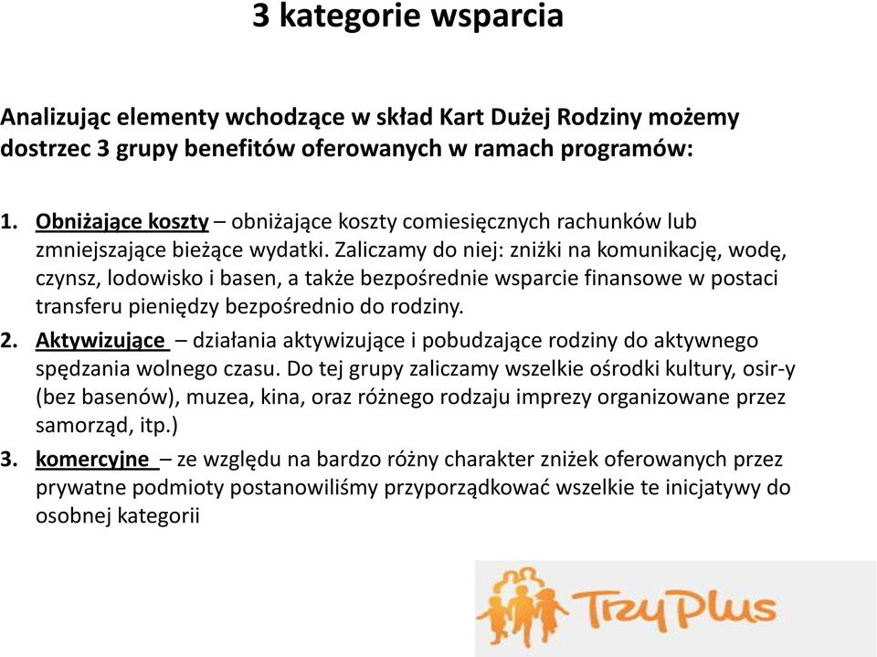 Zaliczamy do niej: zniżki na komunikację, wodę, czynsz, lodowisko i basen, a także bezpośrednie wsparcie finansowe w postaci transferu pieniędzy bezpośrednio do rodziny. 2.