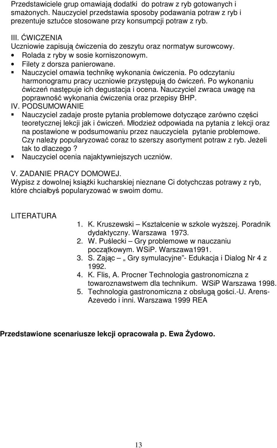 Po odczytaniu harmonogramu pracy uczniowie przystępują do ćwiczeń. Po wykonaniu ćwiczeń następuje ich degustacja i ocena. Nauczyciel zwraca uwagę na poprawność wykonania ćwiczenia oraz przepisy BHP.