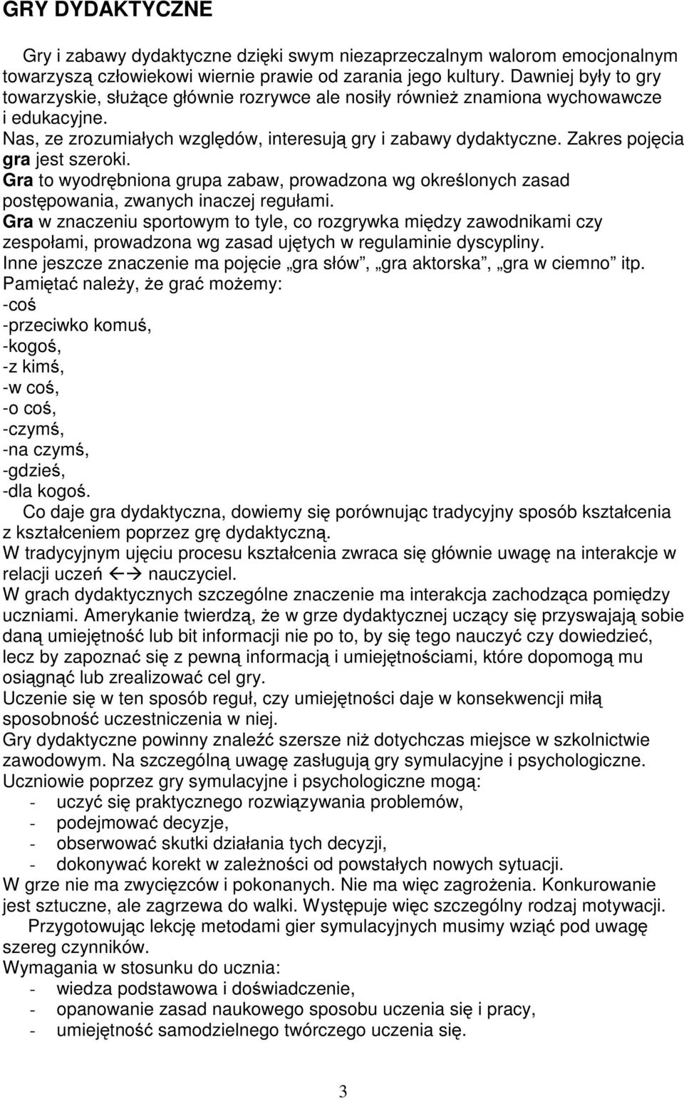 Zakres pojęcia gra jest szeroki. Gra to wyodrębniona grupa zabaw, prowadzona wg określonych zasad postępowania, zwanych inaczej regułami.