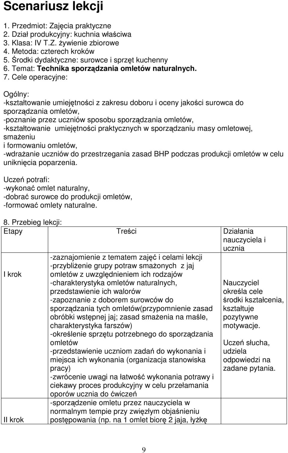 Cele operacyjne: Ogólny: -kształtowanie umiejętności z zakresu doboru i oceny jakości surowca do sporządzania omletów, -poznanie przez uczniów sposobu sporządzania omletów, -kształtowanie