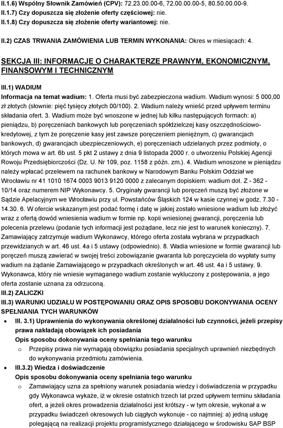 1) WADIUM Informacja na temat wadium: 1. Oferta musi być zabezpieczona wadium. Wadium wynosi: 5 000,00 zł złotych (słownie: pięć tysięcy złotych 00/100). 2.