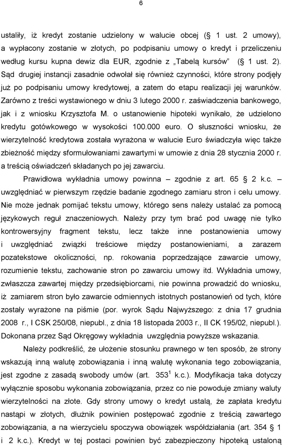 Sąd drugiej instancji zasadnie odwołał się również czynności, które strony podjęły już po podpisaniu umowy kredytowej, a zatem do etapu realizacji jej warunków.