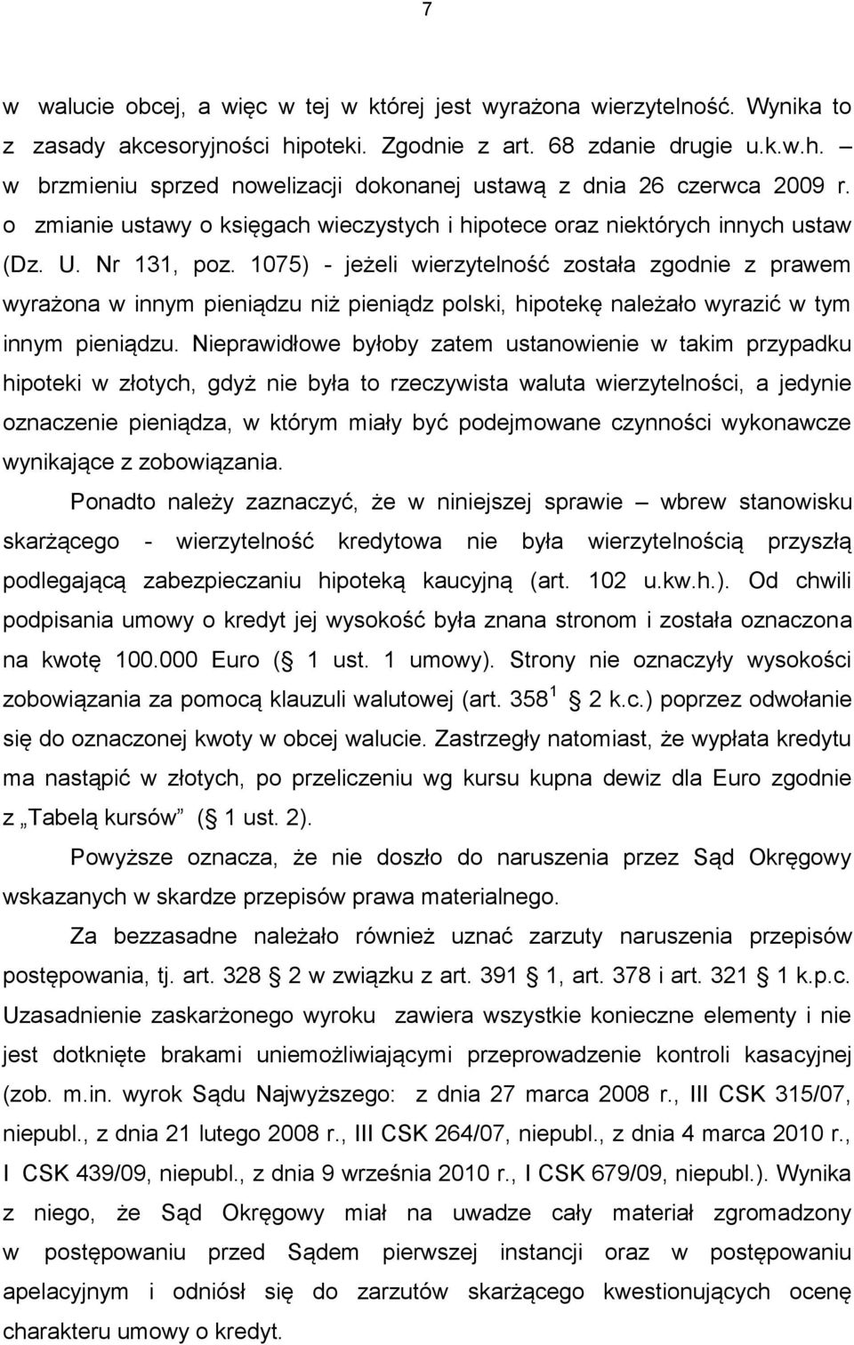 1075) - jeżeli wierzytelność została zgodnie z prawem wyrażona w innym pieniądzu niż pieniądz polski, hipotekę należało wyrazić w tym innym pieniądzu.