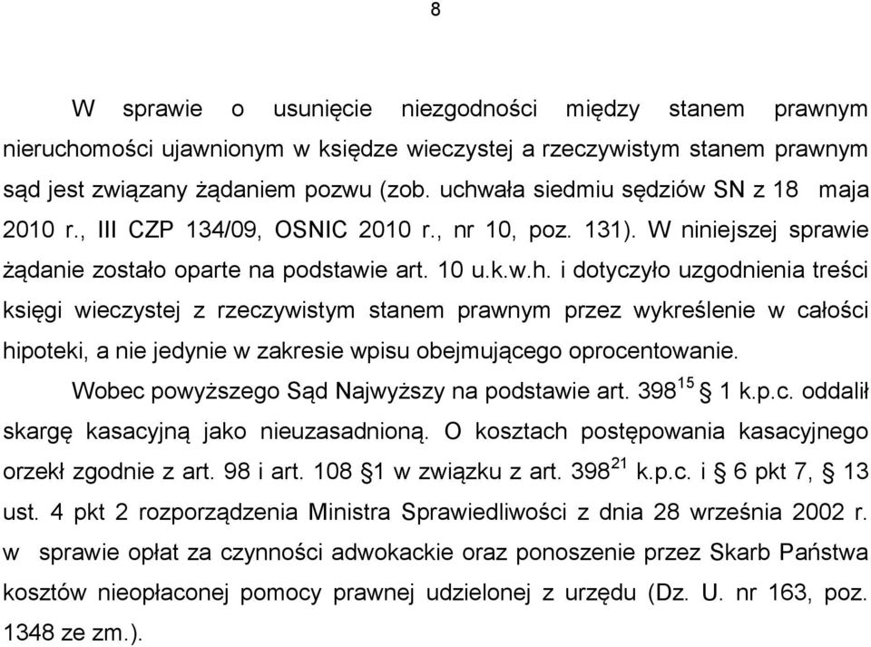 Wobec powyższego Sąd Najwyższy na podstawie art. 398 15 1 k.p.c. oddalił skargę kasacyjną jako nieuzasadnioną. O kosztach postępowania kasacyjnego orzekł zgodnie z art. 98 i art.