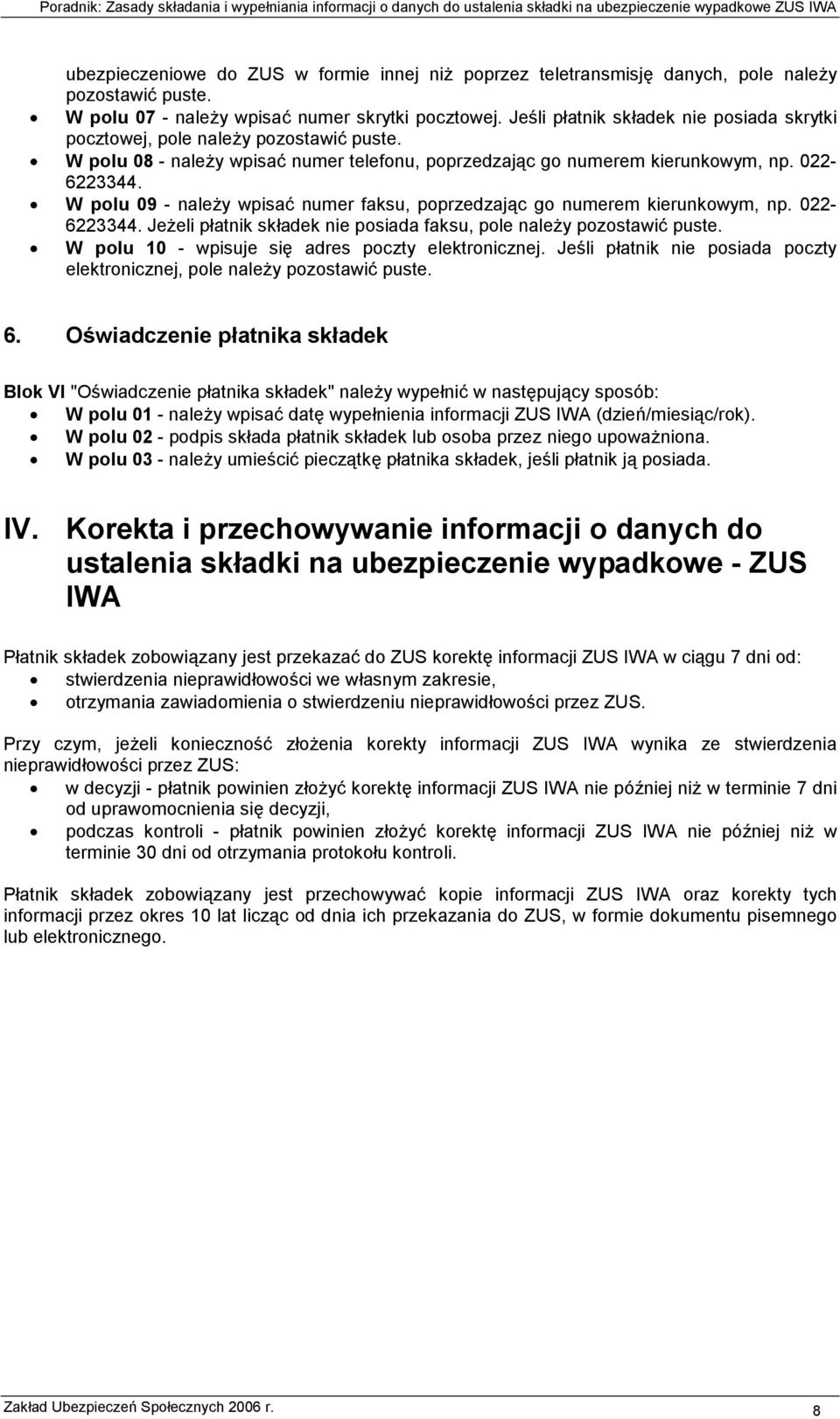 W polu 09 - należy wpisać numer faksu, poprzedzając go numerem kierunkowym, np. 022-6223344. Jeżeli płatnik składek nie posiada faksu, pole należy pozostawić puste.