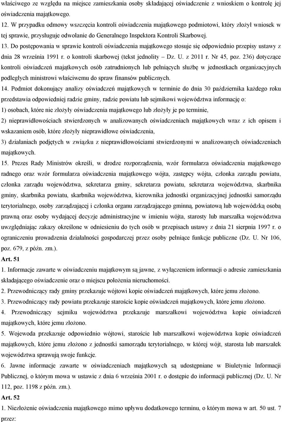 Do postępowania w sprawie kontroli oświadczenia majątkowego stosuje się odpowiednio przepisy ustawy z dnia 28 września 1991 r. o kontroli skarbowej (tekst jednolity Dz. U. z 2011 r. Nr 45, poz.