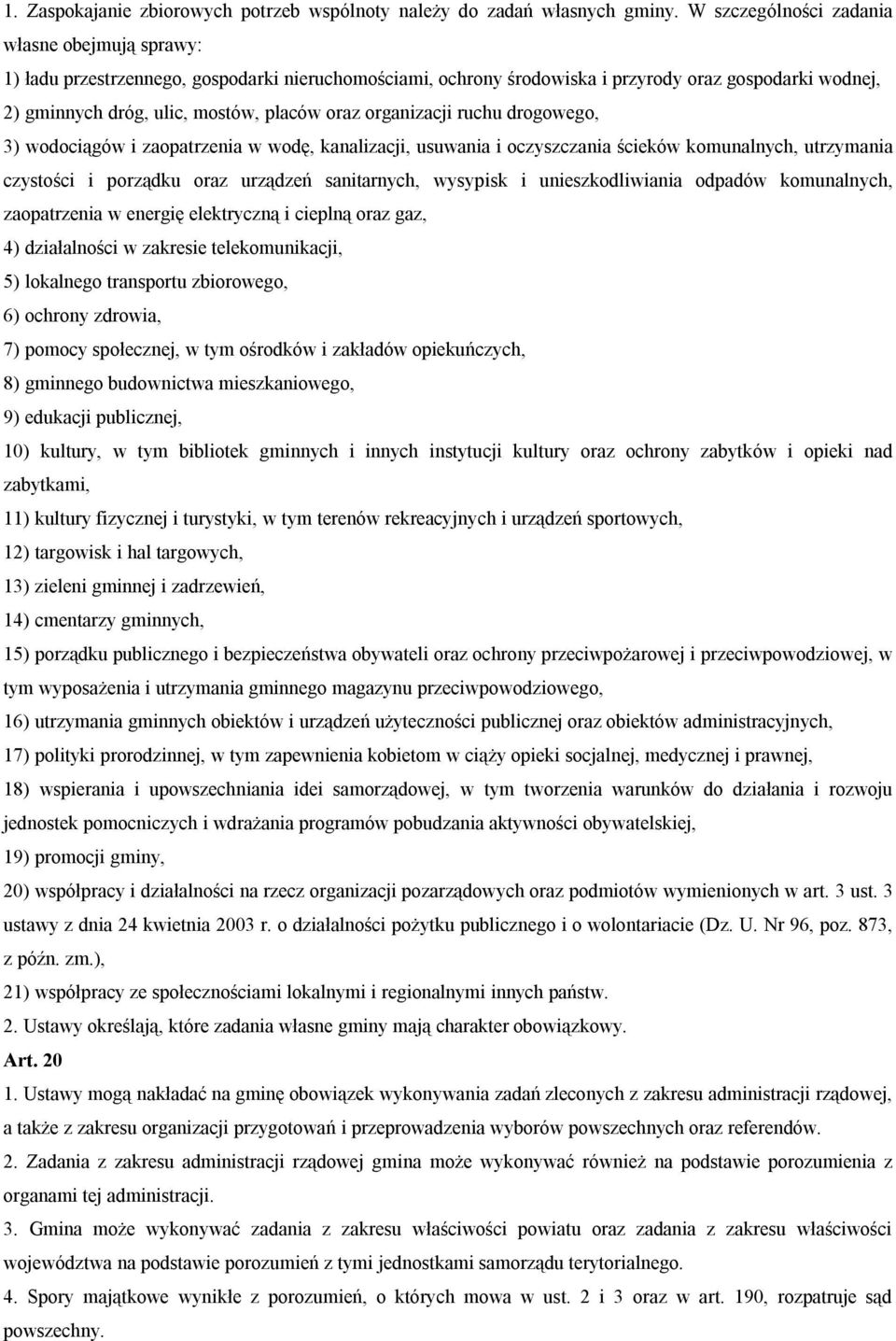 organizacji ruchu drogowego, 3) wodociągów i zaopatrzenia w wodę, kanalizacji, usuwania i oczyszczania ścieków komunalnych, utrzymania czystości i porządku oraz urządzeń sanitarnych, wysypisk i