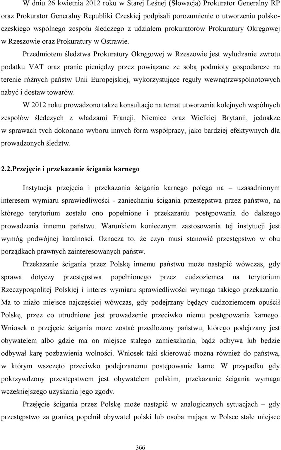 Przedmiotem śledztwa Prokuratury Okręgowej w Rzeszowie jest wyłudzanie zwrotu podatku VAT oraz pranie pieniędzy przez powiązane ze sobą podmioty gospodarcze na terenie różnych państw Unii