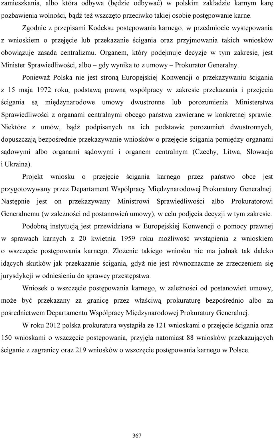 Organem, który podejmuje decyzje w tym zakresie, jest Minister Sprawiedliwości, albo gdy wynika to z umowy Prokurator Generalny.