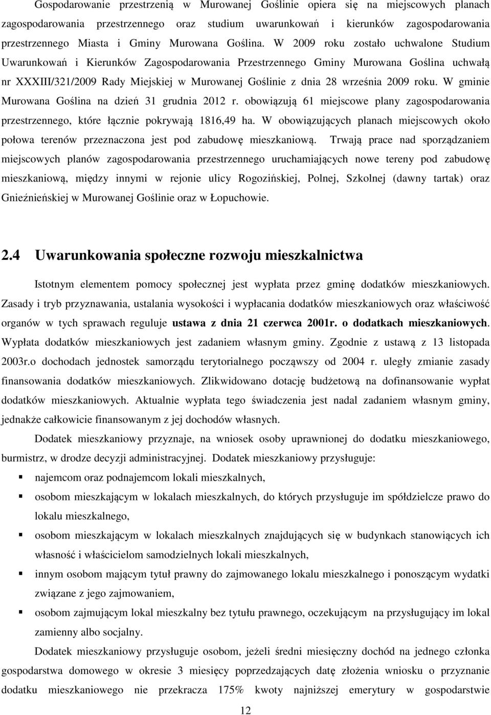 W 2009 roku zostało uchwalone Studium Uwarunkowań i Kierunków Zagospodarowania Przestrzennego Gminy Murowana Goślina uchwałą nr XXXIII/321/2009 Rady Miejskiej w Murowanej Goślinie z dnia 28 września