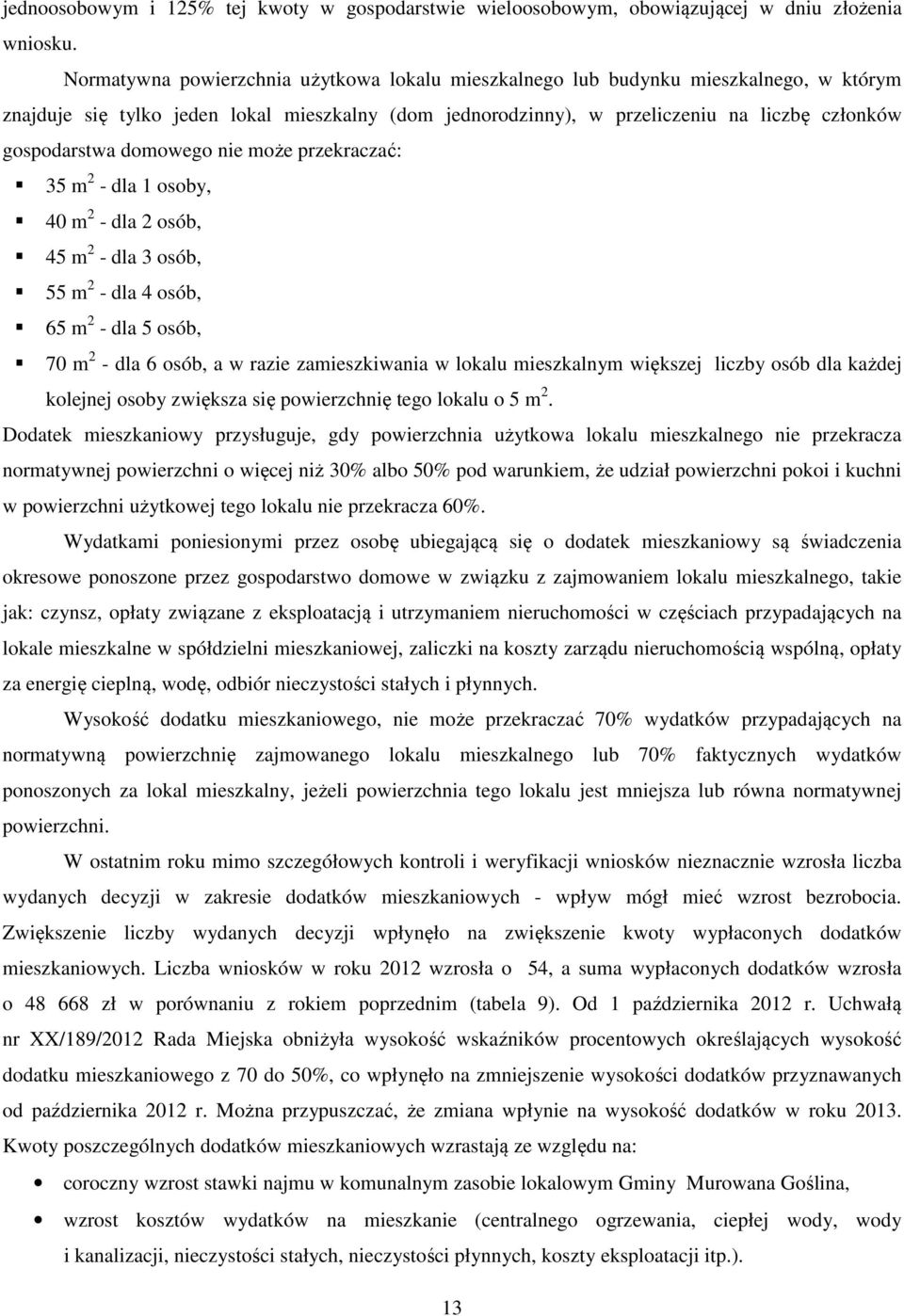 domowego nie może przekraczać: 35 m 2 - dla 1 osoby, 40 m 2 - dla 2 osób, 45 m 2 - dla 3 osób, 55 m 2 - dla 4 osób, 65 m 2 - dla 5 osób, 70 m 2 - dla 6 osób, a w razie zamieszkiwania w lokalu