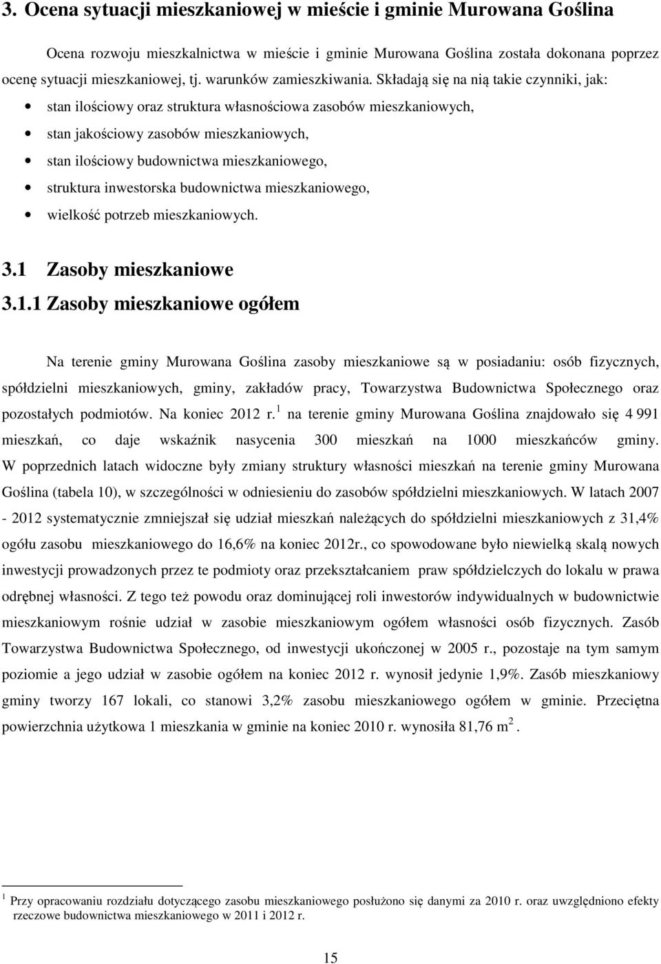 Składają się na nią takie czynniki, jak: stan ilościowy oraz struktura własnościowa zasobów mieszkaniowych, stan jakościowy zasobów mieszkaniowych, stan ilościowy budownictwa mieszkaniowego,