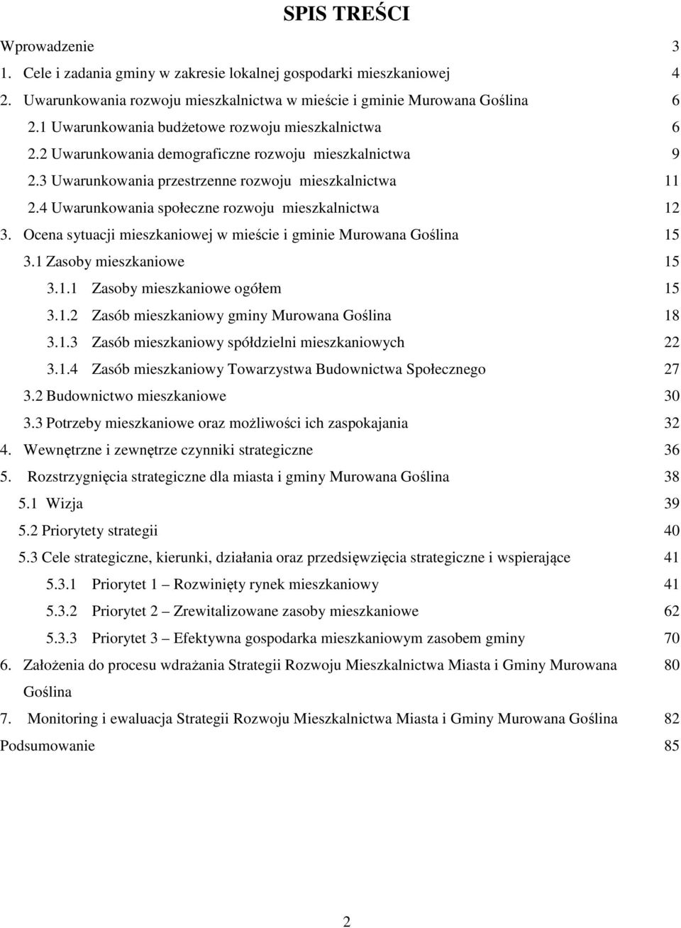 4 Uwarunkowania społeczne rozwoju mieszkalnictwa 3. Ocena sytuacji mieszkaniowej w mieście i gminie Murowana Goślina 3.1 Zasoby mieszkaniowe 3.1.1 Zasoby mieszkaniowe ogółem 3.1.2 Zasób mieszkaniowy gminy Murowana Goślina 3.