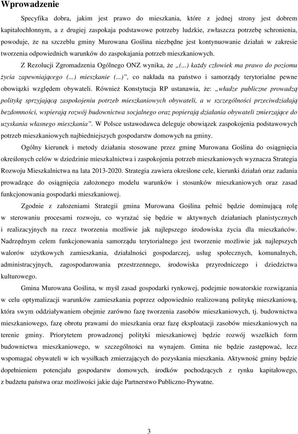 Z Rezolucji Zgromadzenia Ogólnego ONZ wynika, że (...) każdy człowiek ma prawo do poziomu życia zapewniającego (...) mieszkanie (.