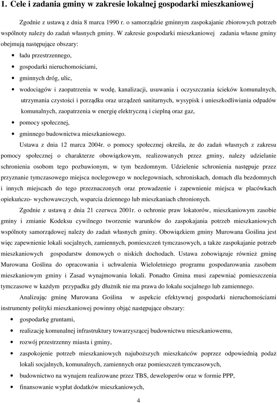 W zakresie gospodarki mieszkaniowej zadania własne gminy obejmują następujące obszary: ładu przestrzennego, gospodarki nieruchomościami, gminnych dróg, ulic, wodociągów i zaopatrzenia w wodę,