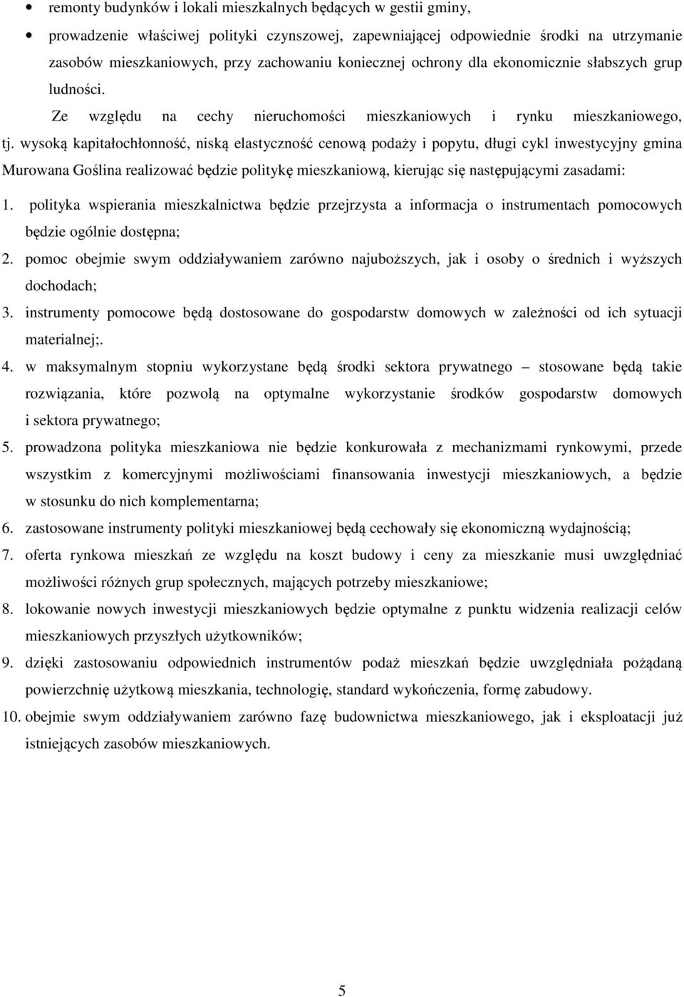 wysoką kapitałochłonność, niską elastyczność cenową podaży i popytu, długi cykl inwestycyjny gmina Murowana Goślina realizować będzie politykę mieszkaniową, kierując się następującymi zasadami: 1.